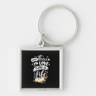 There Is Love There Is Life Key Ring