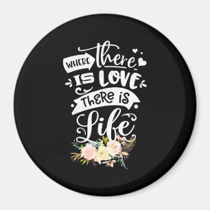 There Is Love There Is Life Magnet