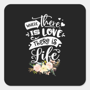 There Is Love There Is Life Square Sticker