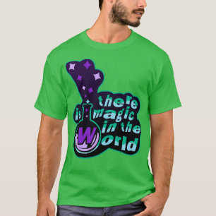 there is magic in the world T-Shirt