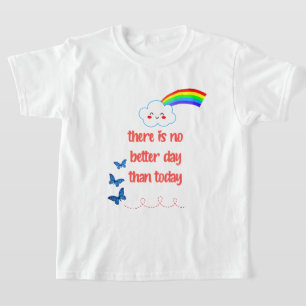 There Is No Better Day Than Today T-Shirt