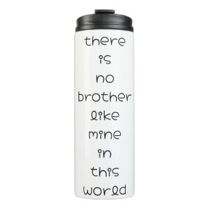 there is no brother like mine in this world thermal tumbler