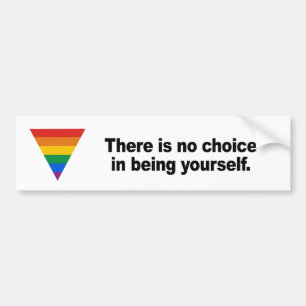There is no choice in being yourself bumper sticker