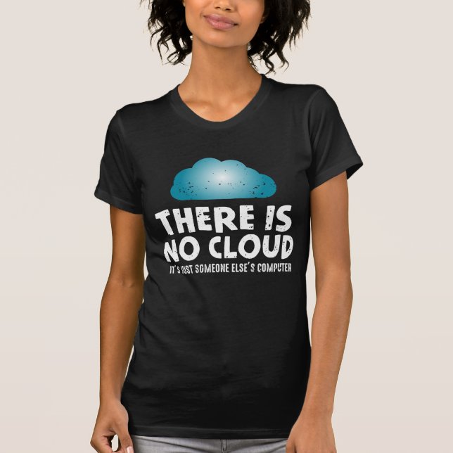 There is no cloud Computer Humor Programmer T-Shirt (Front)