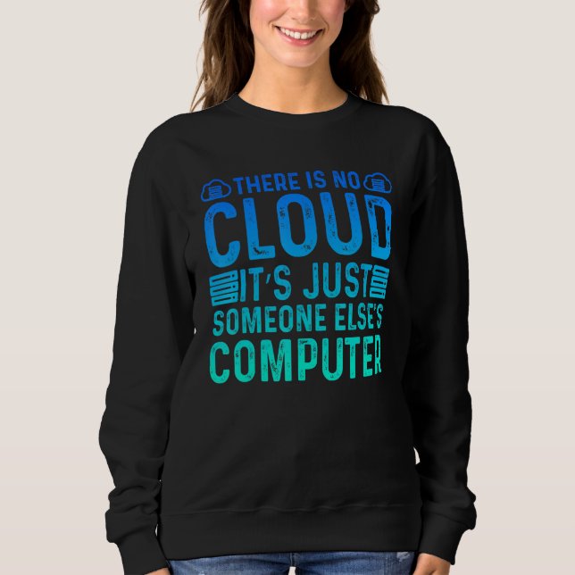 There Is No Cloud It's Just Someone Else's Compute Sweatshirt (Front)
