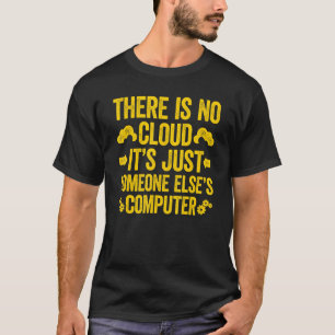 There Is No Cloud It's Just Someone Else's Compute T-Shirt