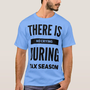 There is no crying during tax season T-Shirt