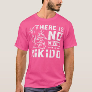There Is No Crying In Aikido T-Shirt