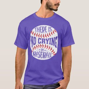 There is No Crying in Baseball funny T-Shirt