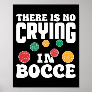 There Is No Crying In Bocce Italian Lawn Bowling P Poster