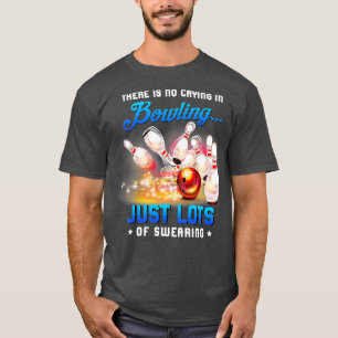 There Is No Crying In Bowling Just 1 T-Shirt