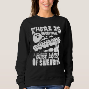 There Is No Crying In Bowling Just Lots Of Swearin Sweatshirt