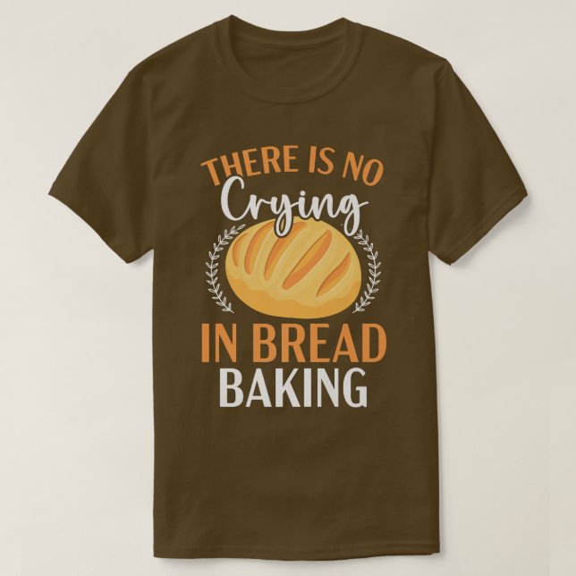 There Is No Crying In Bread Baking Bakery Owner  T-Shirt (Design Front)