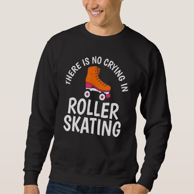 There is no Crying in Roller Skating Sweatshirt (Front)