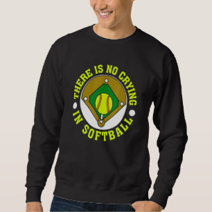 There Is No Crying In Softball For Softball Sweatshirt