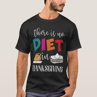 There Is No Diet In Thanksgiving Funny Food Humour T-Shirt