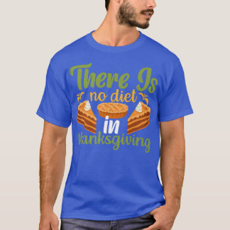There is No Diet in Thanksgiving T-Shirt