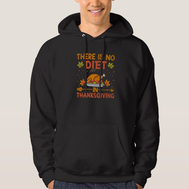 There Is No Diet In Thanksgiving  Turkey Day Hoodie (Front)