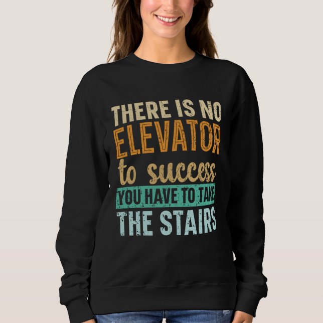 There Is No Elevator To Success You Have To Take T Sweatshirt (Front)