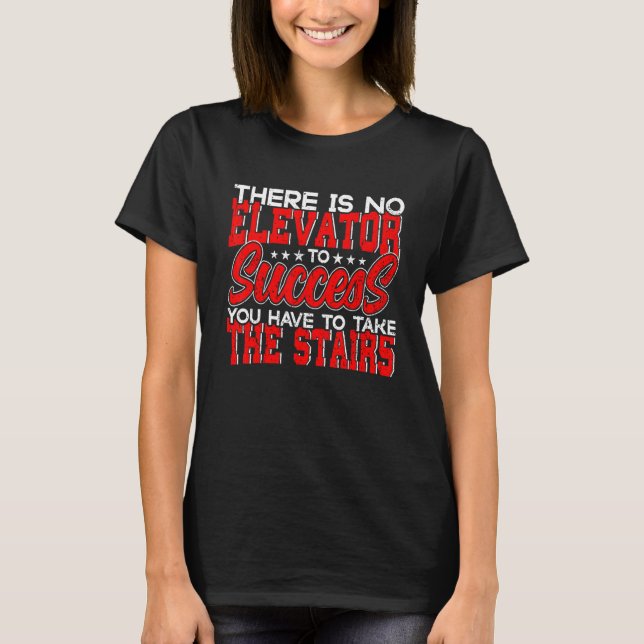 There Is No Elevator To Success You Have To Take T T-Shirt (Front)