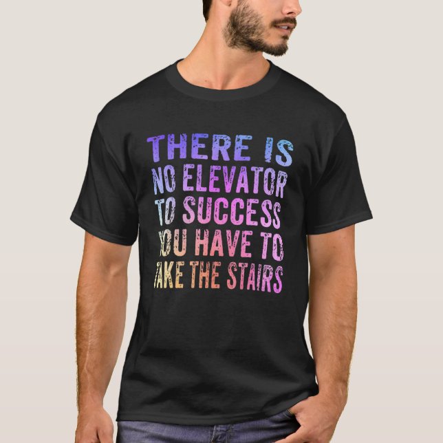There Is No Elevator To Success You Have To Take T T-Shirt (Front)