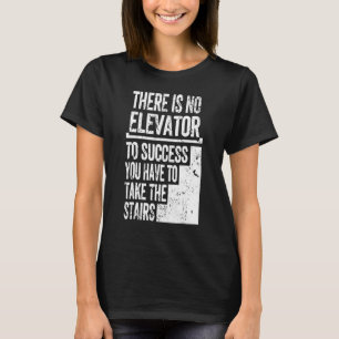 There Is No Elevator To Success You Have To Take T T-Shirt