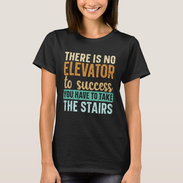 There Is No Elevator To Success You Have To Take T T-Shirt (Front)