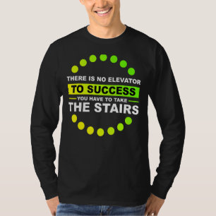 There Is No Elevator To Success You Have To Take T T-Shirt