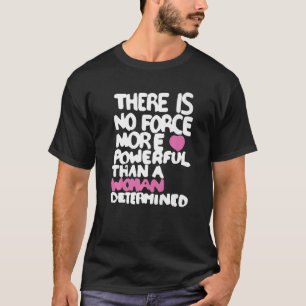 There Is No Force More Powerful Than A Woman Pro C T-Shirt