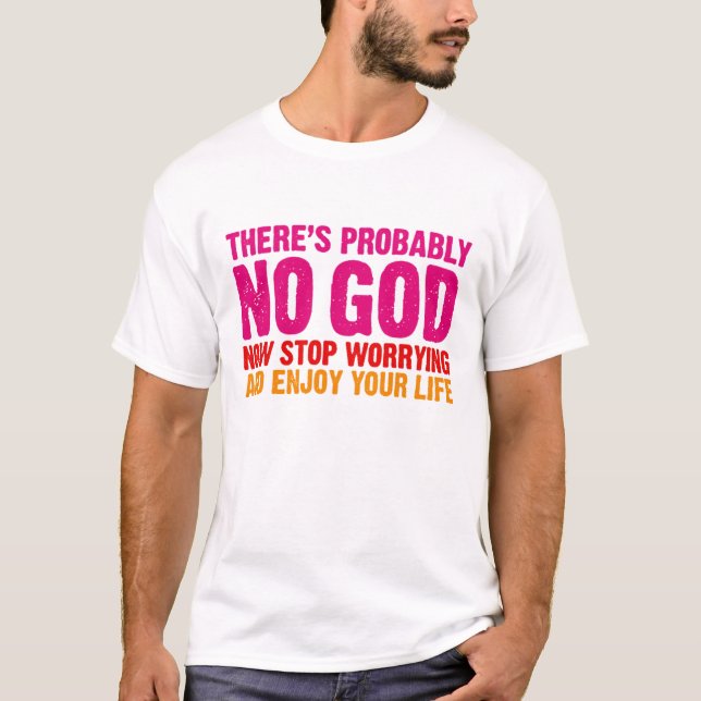 There is no god, now stop worrying... T-Shirt (Front)