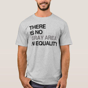 THERE IS NO GRAY AREA IN EQUALITY T-Shirt