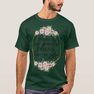There is no greater friend than a sister T-Shirt