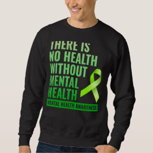 There Is No Health Without Mental Health Sweatshirt