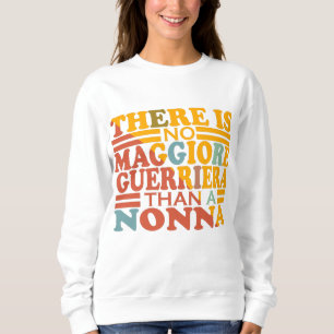 THERE IS NO MAGGIORE GUERRIERA THAN A NONNA. SWEATSHIRT