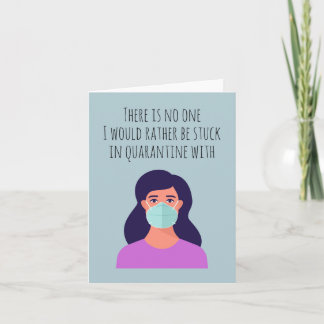 There is no one rather be stuck in quarantine with card