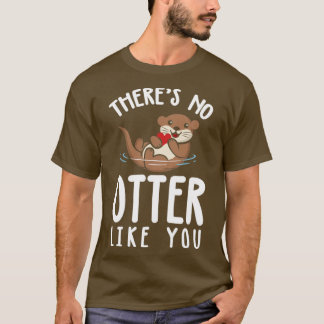 There Is no Otter Like You T-Shirt