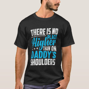 There Is No Place Higher Than On Daddy's Shoulders T-Shirt
