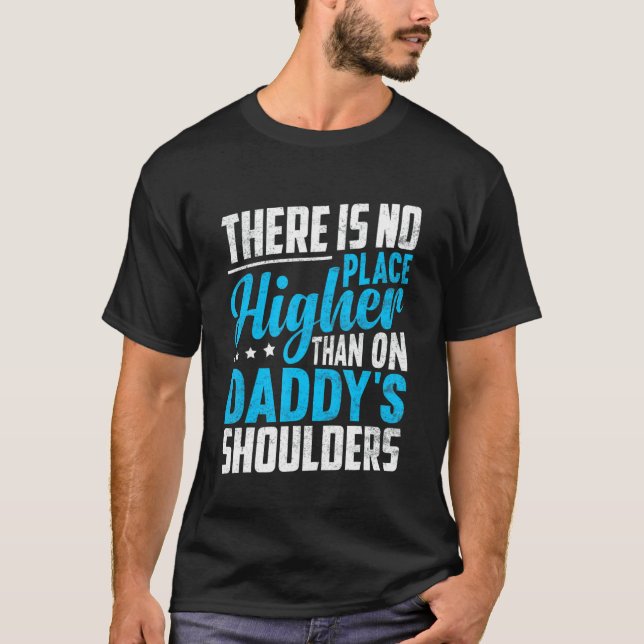 There Is No Place Higher Than On Daddy's Shoulders T-Shirt (Front)