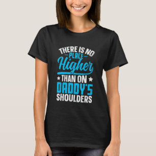 There Is No Place Higher Than On Daddy's Shoulders T-Shirt