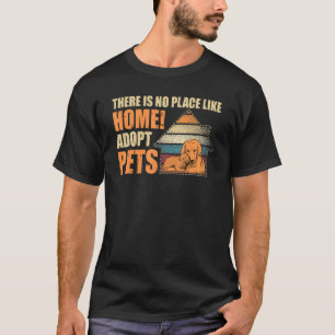 There Is No Place Like Home Adopt Pets Animal Righ T-Shirt