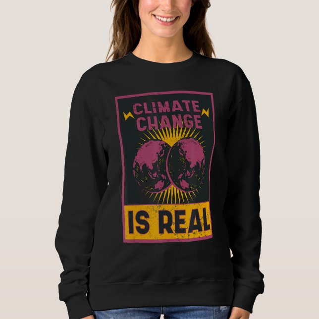 There Is No Planet B  Climate Change Is Real 3 Sweatshirt (Front)