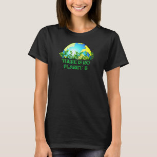 There Is No Planet B Conservation Global Warming T-Shirt