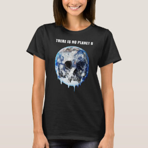 There Is No Planet B Earth And Skull Melting Globa T-Shirt