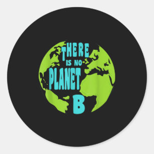 There Is No Planet B - Earth Day Climate Change St Classic Round Sticker