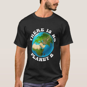 There Is No Planet B Earth Day Environmental Prote T-Shirt