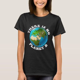 There Is No Planet B Earth Day Environmental Prote T-Shirt