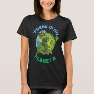 There Is No Planet B Earth Day & Environmentalist T-Shirt