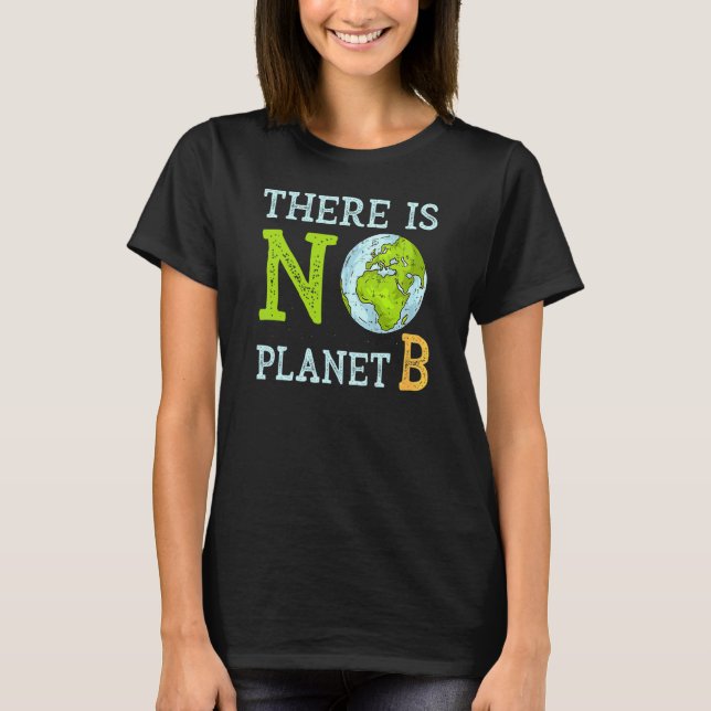 There Is No Planet B Earth Day & Environmentalist T-Shirt (Front)