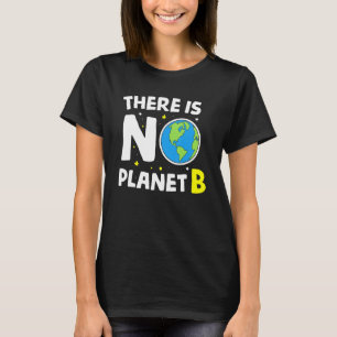 There Is No Planet B Earth Day & Environmentalist T-Shirt