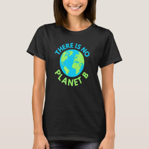 There Is No Planet B Earth Day Global Warming Awar T-Shirt